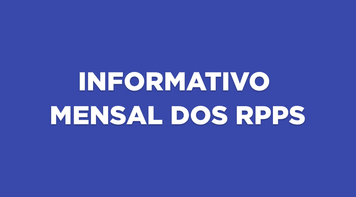 INFORME MENSAL DOS RPPS – Edição LXVII – MAR 2026
